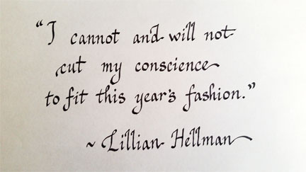 "I cannot and will not cut my conscience to fit this year's fashion." Lillian Hellman