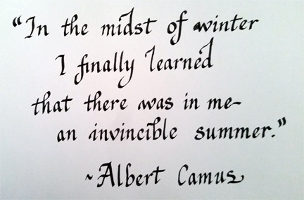 In the midst of winter I finally learned that there was in me an invincible summer. Albert Camus