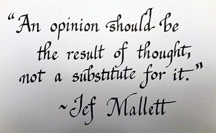 An opinion should be the result of thought, not a substitute for it. Jef Mallett